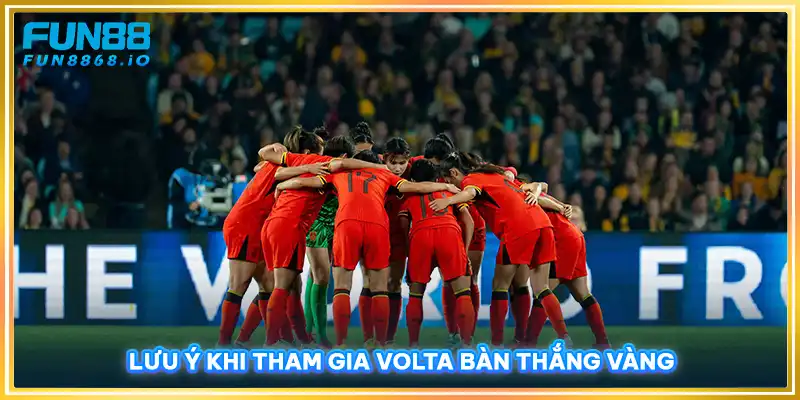 Lưu ý khi tham gia volta bàn thắng vàng