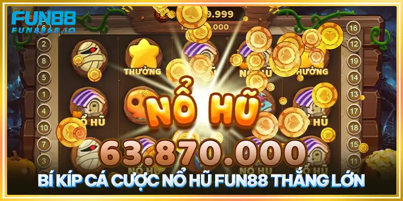 Bí kíp cá cược nổ hũ FUN88 thắng lớn