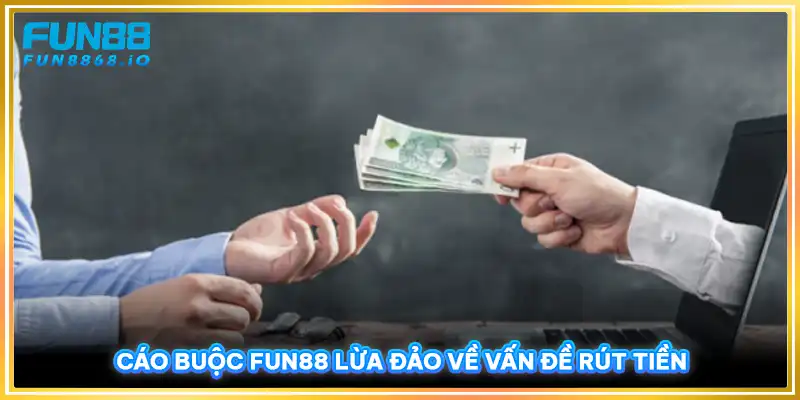 Cáo buộc FUN88 lừa đảo về vấn đề rút tiền