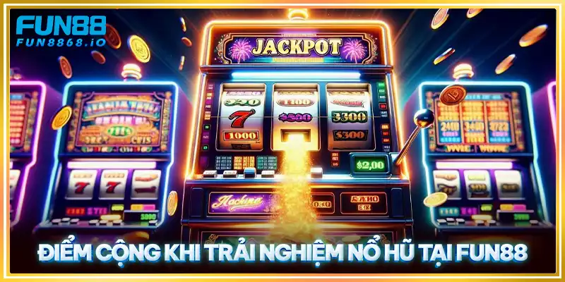 Điểm cộng khi trải nghiệm nổ hũ tại FUN88