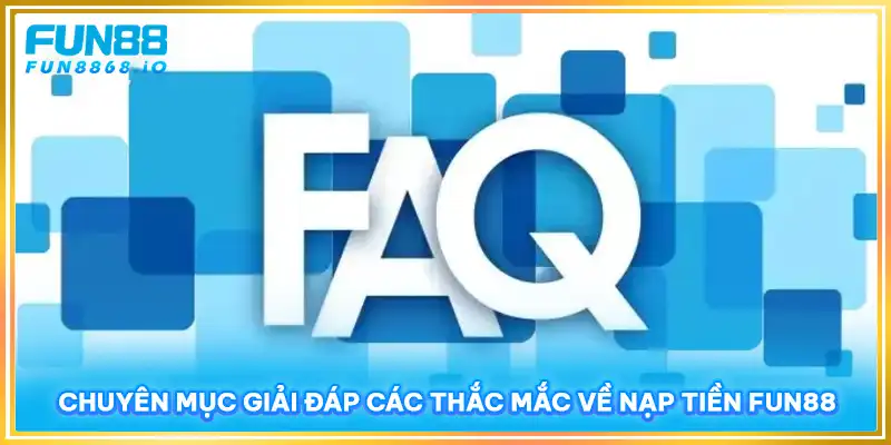 Chuyên mục giải đáp các thắc mắc về nạp tiền FUN88