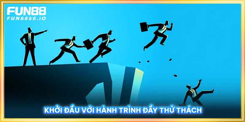 Khởi đầu với hành trình đầy thử thách