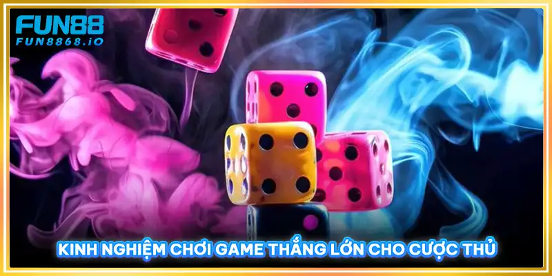 Kinh nghiệm chơi game thắng lớn cho cược thủ