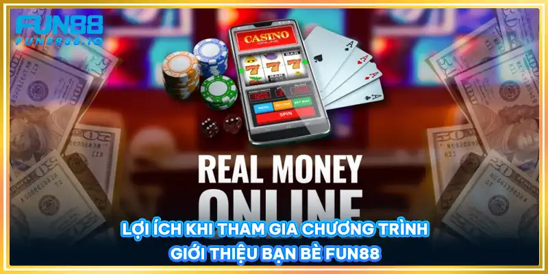 Lợi ích khi tham gia chương trình giới thiệu bạn bè FUN88