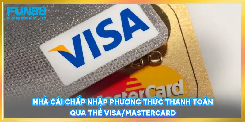 FUN88 chấp nhập phương thức thanh toán qua thẻ Visa/Mastercard