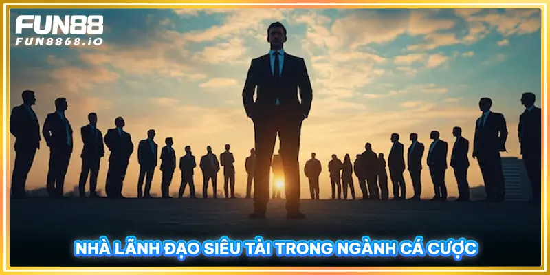 Nhà lãnh đạo siêu tài trong ngành cá cược