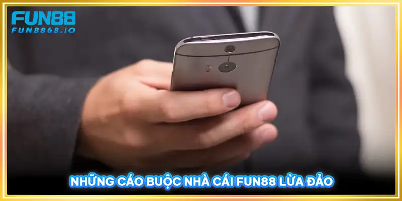 Những cáo buộc nhà cái FUN88 lừa đảo