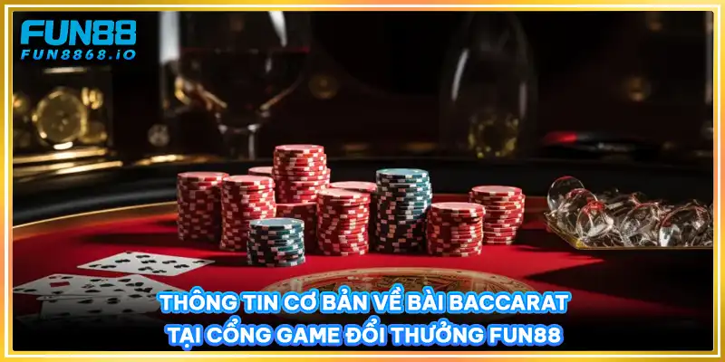 Thông tin cơ bản về bài Baccarat tại cổng game đổi thưởng FUN88