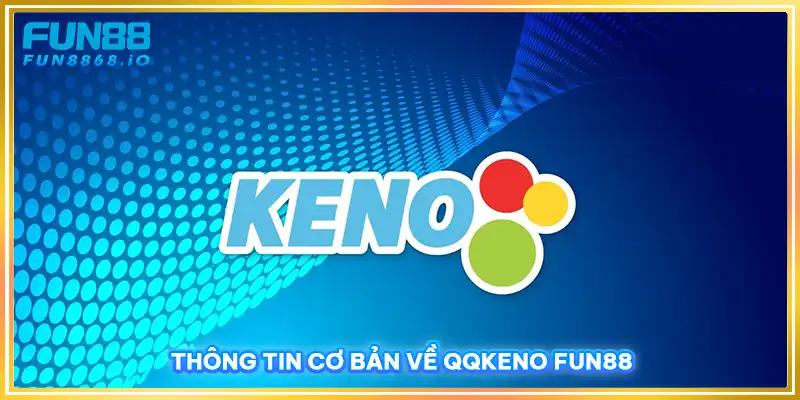 Thông tin cơ bản về QQKeno FUN88