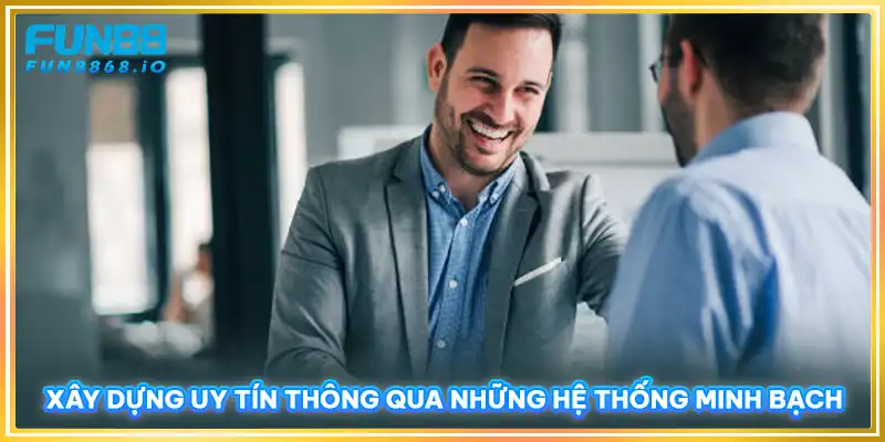 Xây dựng uy tín thông qua những hệ thống minh bạch