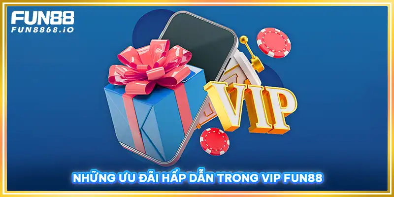 Những ưu đãi hấp dẫn trong VIP FUN88